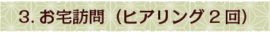 3.お宅訪問（ヒアリング２回目）